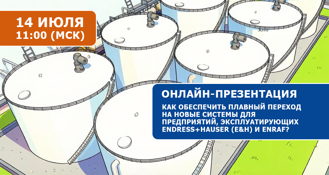14 июля, 11:00. Вебинар: Как обеспечить плавный переход на новые системы для предприятий, эксплуатирующих Endress+Hauser (E&H) и Enraf?